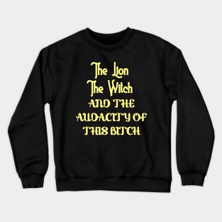 The lion the witch and the audacity of this bitch v3 Crewneck Sweatshirt